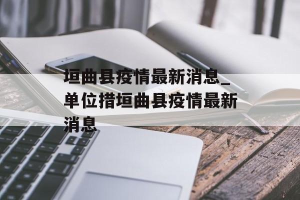 垣曲县疫情最新消息_单位措垣曲县疫情最新消息