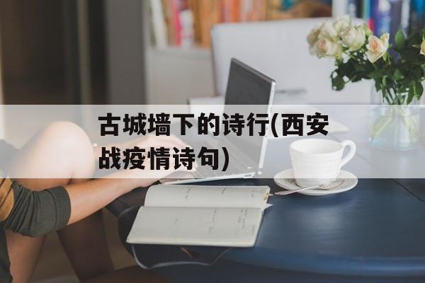 古城墙下的诗行(西安战疫情诗句)