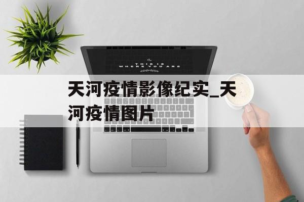 天河疫情影像纪实_天河疫情图片