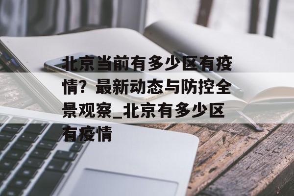 北京当前有多少区有疫情？最新动态与防控全景观察_北京有多少区有疫情